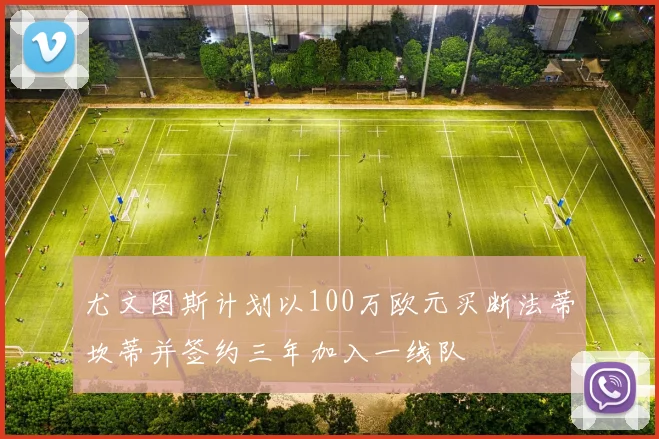 尤文图斯计划以100万欧元买断法蒂坎蒂并签约三年加入一线队